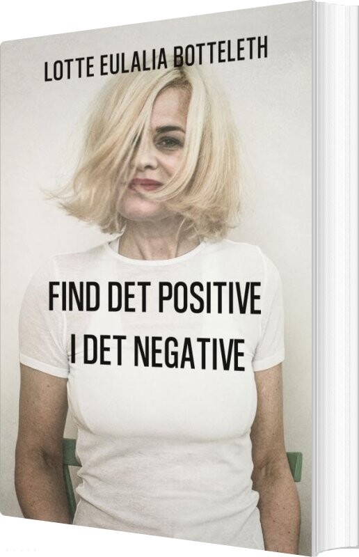 Billede af Find Det Positive I Det Negative - Lotte Eulalia Botteleth - Bog