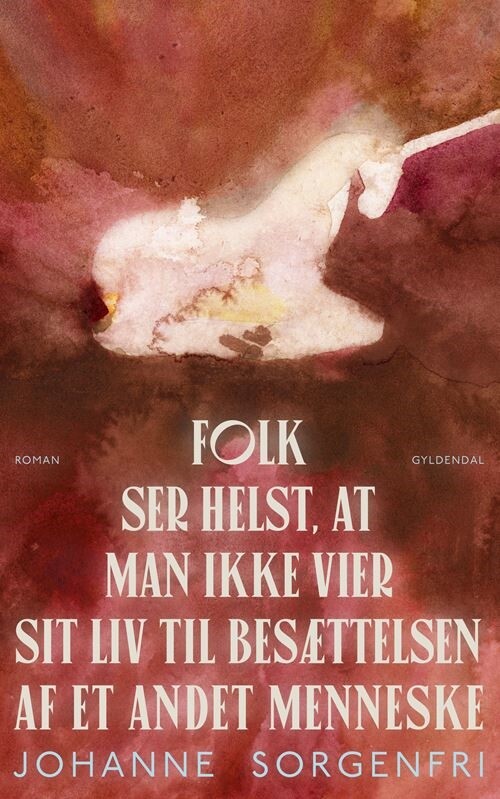 Folk Ser Helst, At Man Ikke Vier Sit Liv Til Besættelsen Af Et Andet Menneske - Johanne Sorgenfri - Bog