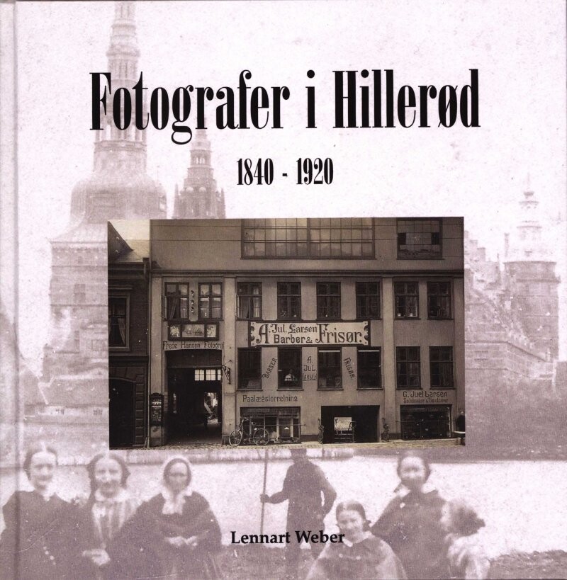 Fotografer I Hillerød 1840 - 1920 - Lennart Weber - Bog