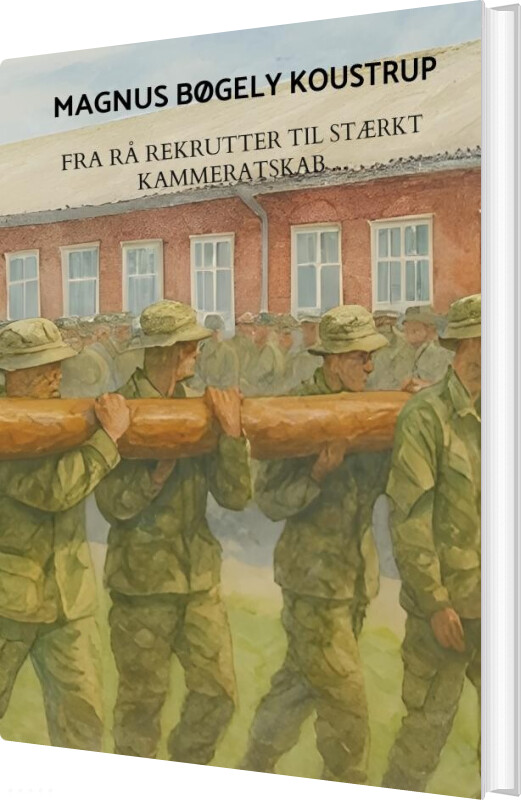 Fra Rå Rekrutter Til Stærkt Kammeratskab - En Værnepligtsrejse På Bornholm - Magnus Bøgely Koustrup - Bog