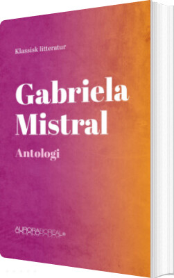 Gabriela Mistral Antologi - Gabriela Mistral - Bog