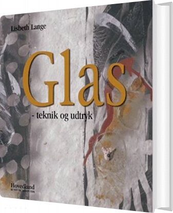 Glas - Teknik Og Udtryk - Lisbeth Lange - Bog