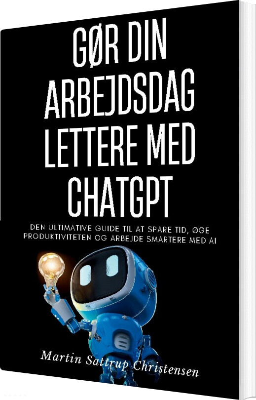 Gør Din Arbejdsdag Lettere Med Chatgpt - Martin Sattrup Christensen - Bog