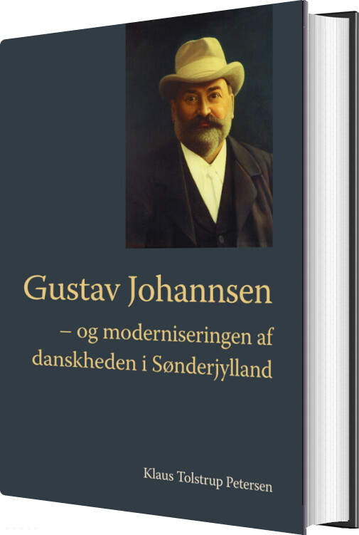 Gustav Johannsen - Og Moderniseringen Af Danskheden I Sønderjylland - Klaus Tolstrup Petersen - Bog