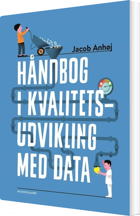 Håndbog I Kvalitetsudvikling Med Data - Jacob Anhøj - Bog