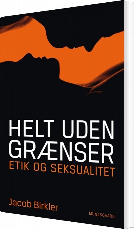 Helt Uden Grænser - Etik Og Seksualitet - Jacob Birkler - Bog