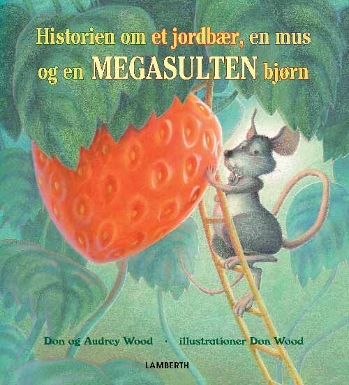 Historien Om Et Jordbær, En Mus Og En Megasulten Bjørn - Audrey Wood - Bog