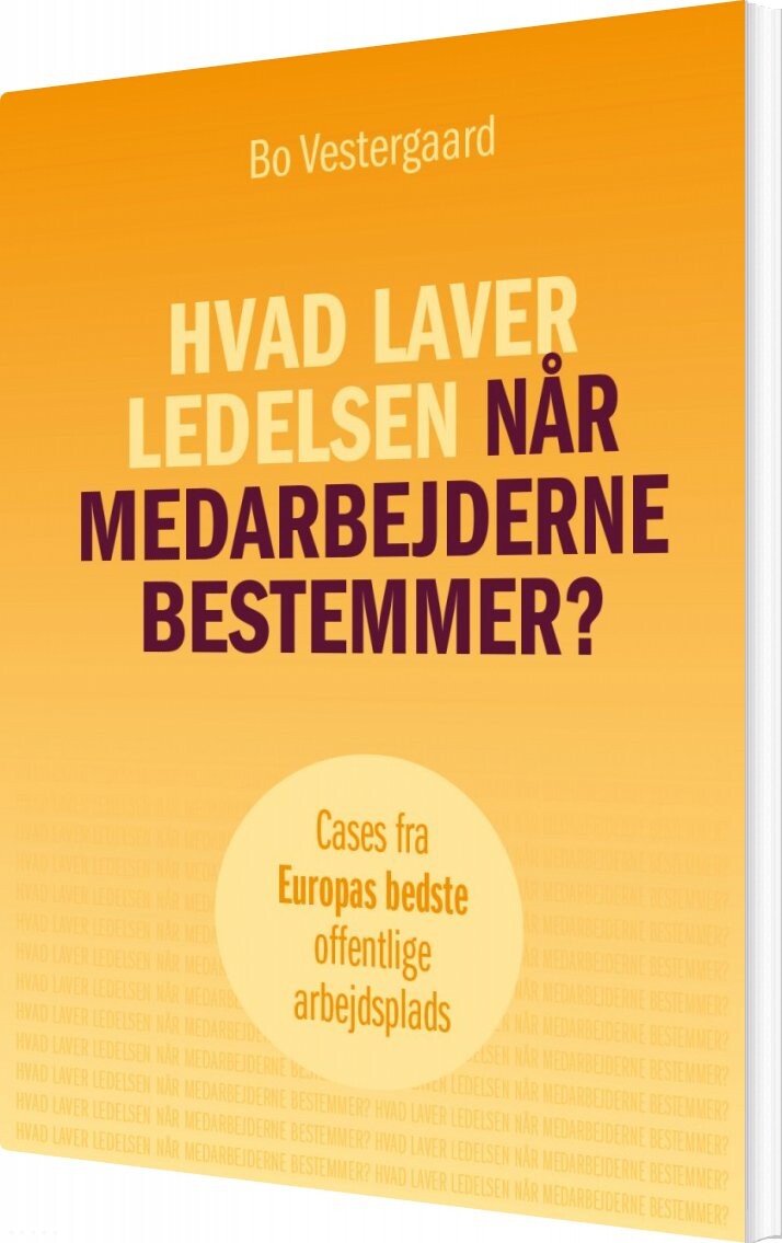 Hvad Laver Ledelsen Når Medarbejderne Bestemmer? - Bo Vestergaard - Bog