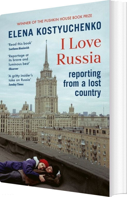 Billede af I Love Russia: Reporting From A Lost Country - Elena Kostyuchenko - English Book