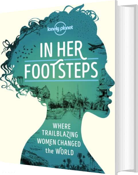 In Her Footsteps: Where Trailblazing Women Changed The World - Lonely Planet - English Book