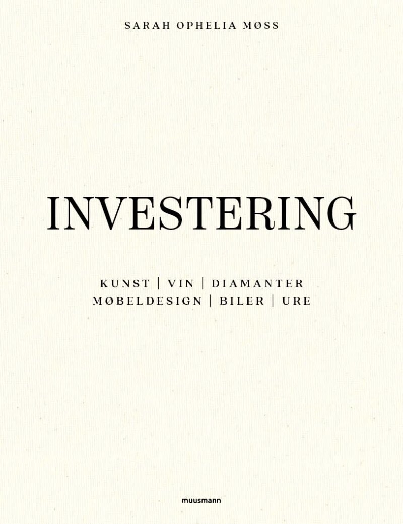 Investering I Kunst, Vin, Diamanter, Møbeldesign, Biler Og Ure - Sarah Ophelia Møss - Bog