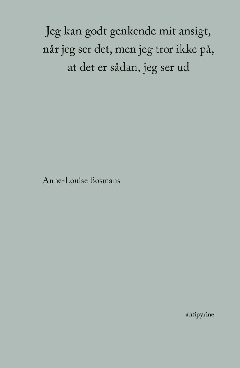 Billede af Jeg Kan Godt Genkende Mit Ansigt, Når Jeg Ser Det, Men Jeg Tror Ikke På, At Det Er Sådan, Jeg Ser Ud - Anne-louise Bosmans - Bog