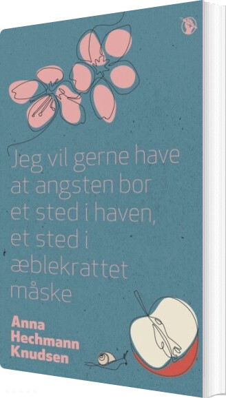 Billede af Jeg Vil Gerne Have At Angsten Bor Et Sted I Haven, Et Sted I æblekrattet Måske - Anna Hechmann Knudsen - Bog
