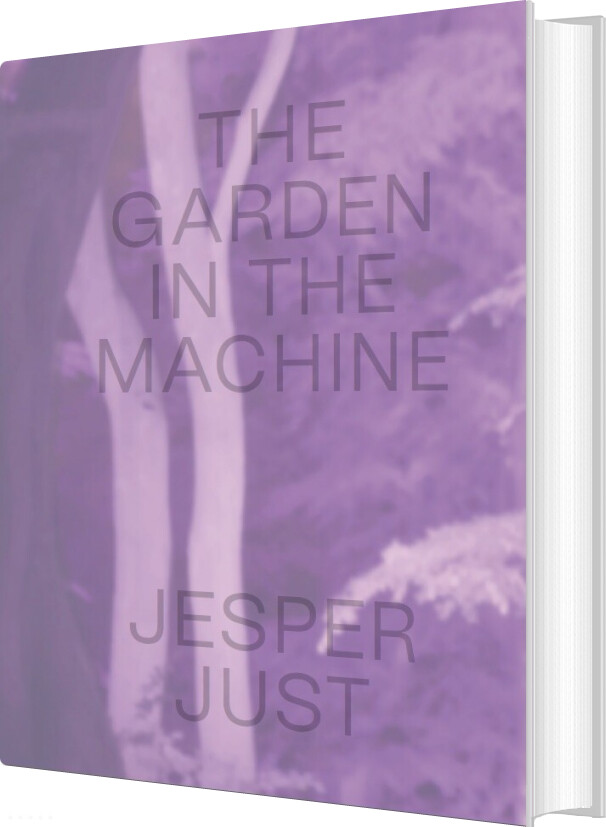 Jesper Just - The Garden In The Machine - Pernille Taagaard Dinesen - English Book