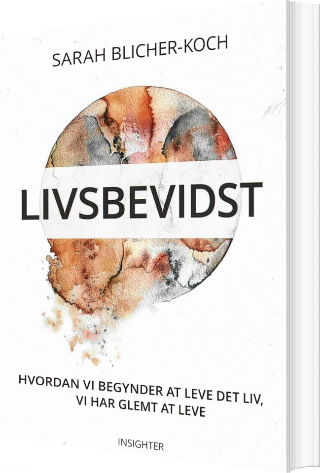 Billede af Livsbevidst - Hvordan Vi Begynder At Leve Det Liv, Vi Har Glemt At Leve - Sarah Blicher-koch - Bog