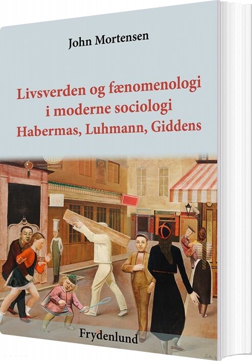 Billede af Livsverden Og Fænomenologi I Moderne Sociologi - John Mortensen - Bog