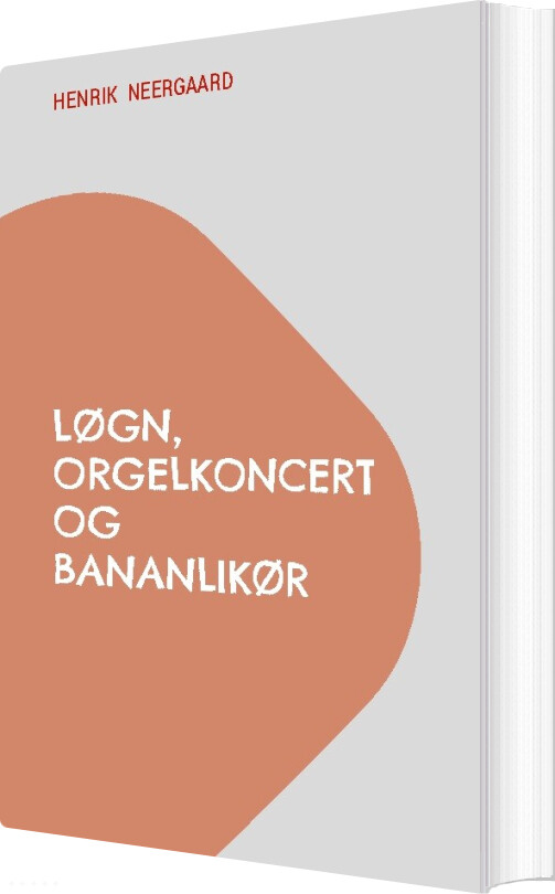 Løgn, Orgelkoncert Og Bananlikør - Henrik Neergaard - Bog