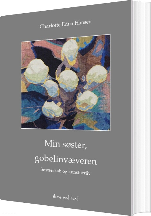 Min Søster, Gobelinvæveren - Søsterskab Og Kunstnerliv - Charlotte Edna Hansen - Bog