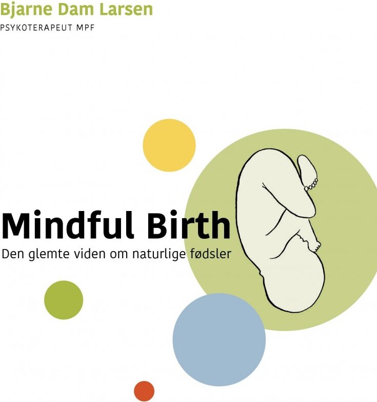Billede af Mindful Birth - Den Glemte Viden Om Fødsler - Bjarne Dam Larsen - Bog