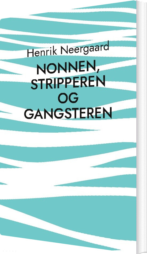 Nonnen, Stripperen Og Gangsteren - Henrik Neergaard - Bog