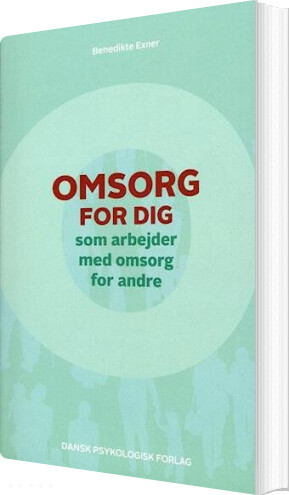 Billede af Omsorg For Dig, Som Arbejder Med Omsorg For Andre - Benedikte Exner - Bog