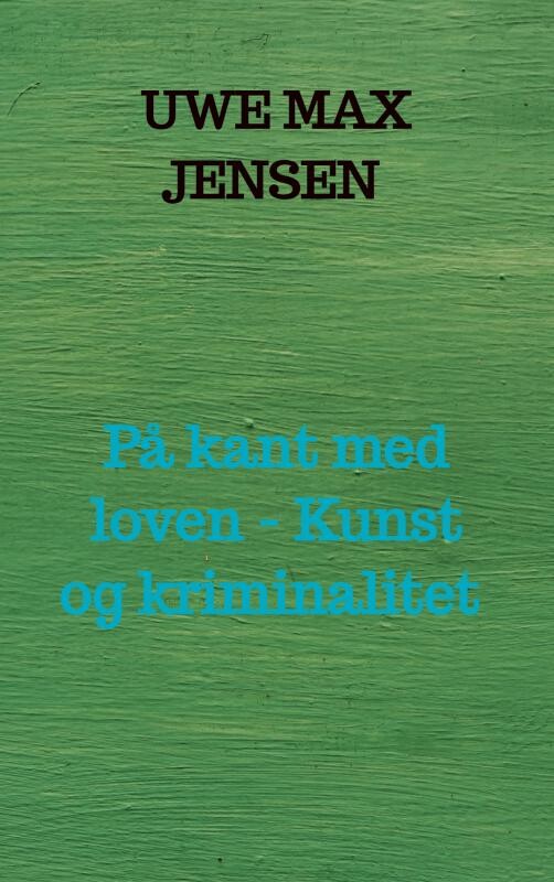 På Kant Med Loven - Kunst Og Kriminalitet - Uwe Max Jensen - Bog