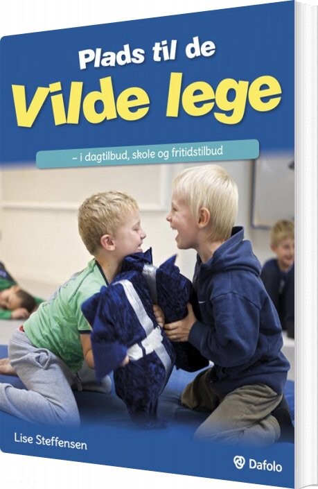 Plads Til De Vilde Lege I Dagtilbud, Skole Og Fritidstilbud (inkl. Hjemmeside) - Lise Steffensen - Bog - Dafolo