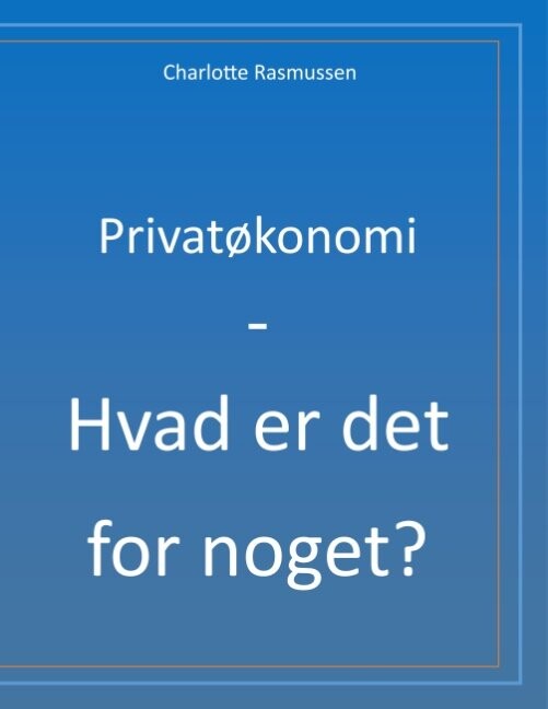 Billede af Privatøkonomi - Hvad Er Det For Noget? - Charlotte Rasmussen - Bog