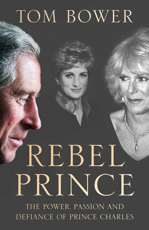 Billede af Rebel Prince: The Power, Passion And Defiance Of Prince Charles - Tom Bower - English Book