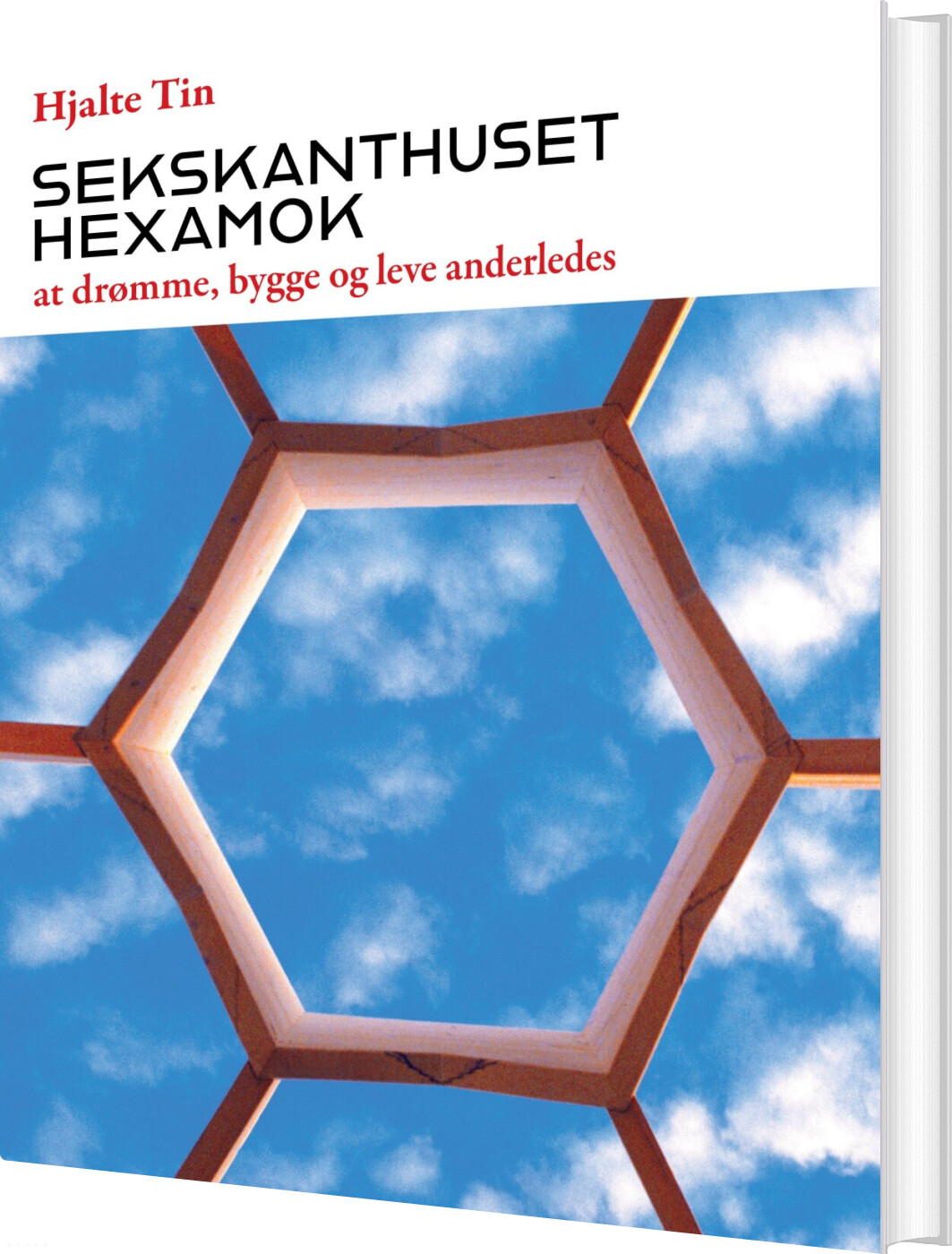 Sekskanthuset Hexamok - At Drømme, Bygge Og Leve Anderledes - Hjalte Tin - Bog