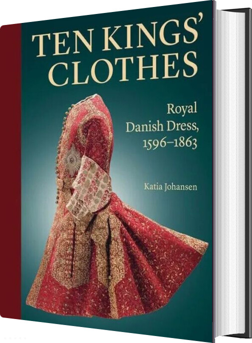 Billede af Ten Kings' Clothes: Royal Danish Dress, 1596-1863 - Katia Johansen - English Book