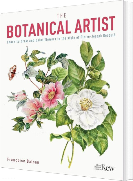 The Kew Gardens Botanical Artist: Learn To Draw And Paint Flowers In The Style Of Pierre-joseph Redoute - Francoise Balsan - English Book
