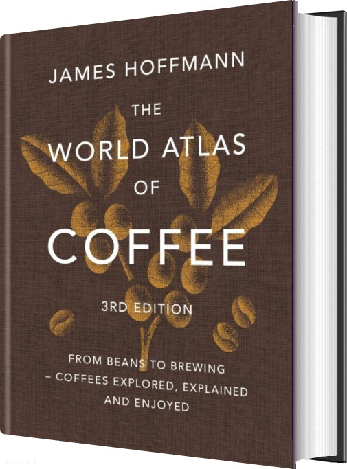 The World Atlas Of Coffee: From Beans To Brewing - Coffees Explored, Explained And Enjoyed - James Hoffmann - English Book