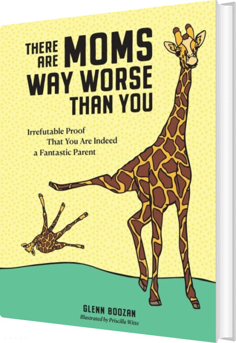 There Are Moms Way Worse Than You: Irrefutable Proof That You Are Indeed A Fantastic Parent - Glenn Boozan - English Book