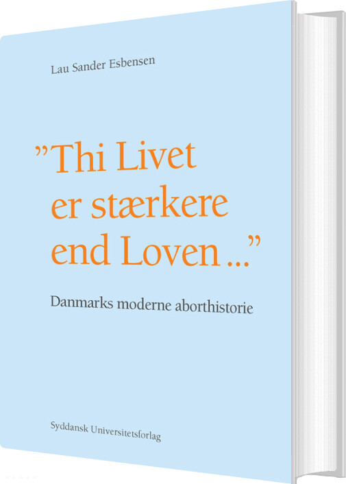Danmarks Moderne Aborthistorie - Thi Livet Er Stærkere End Loven - Lau Sander Esbensen - Bog