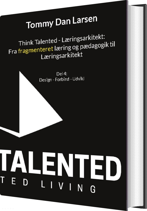 Think Talented - Lringsarkitekt: Fra Fragmenteret Lring Og Pdagogik Til Lringsarkitekt - Tommy Larsen - Bog