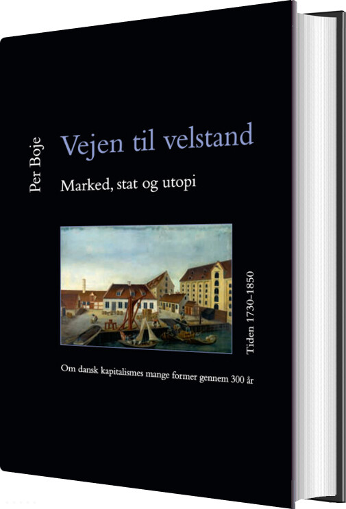 Vejen Til Velstand. Marked, Stat Og Utopi. Tiden 1730-1850 - Per Boje - Bog