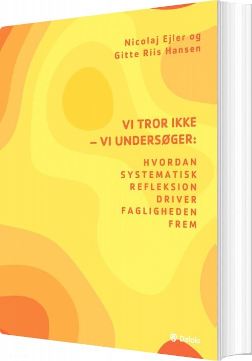 Vi Tror Ikke - Vi Undersøger: Hvordan Systematisk Refleksion Driver Fagligheden Frem - Nicolaj Ejler - Bog - Dafolo