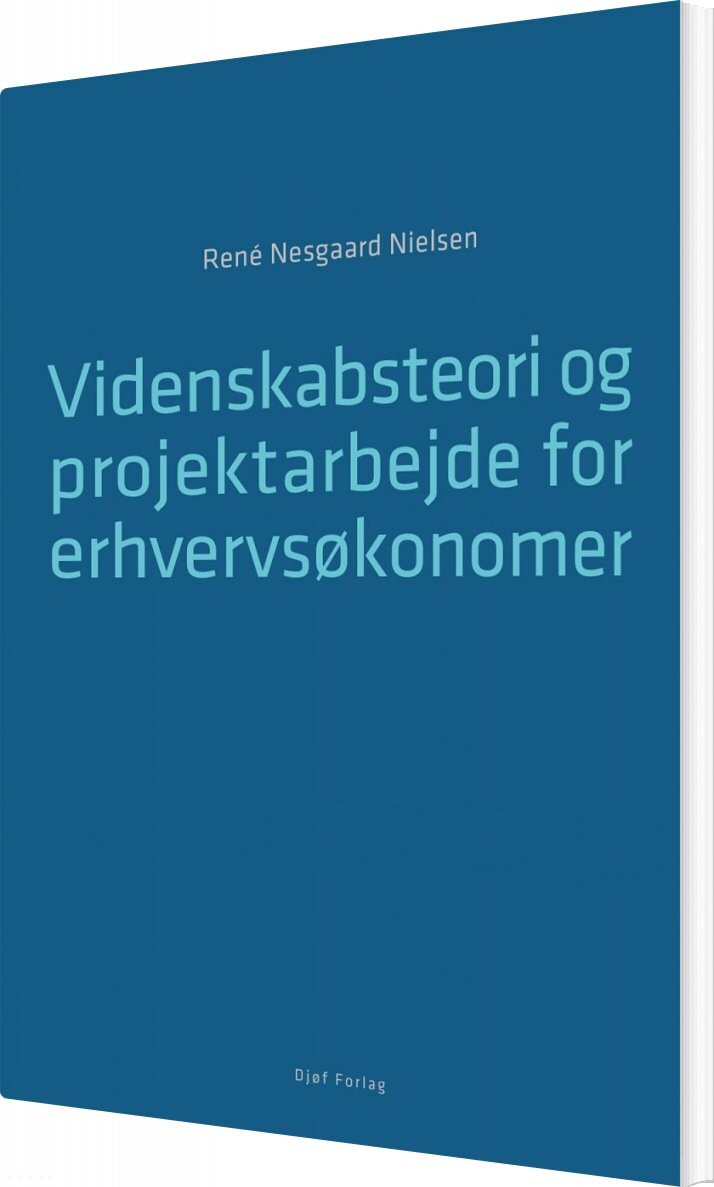 Videnskabsteori Og Projektarbejde For Erhvervsøkonomer - René Nesgaard Nielsen - Bog