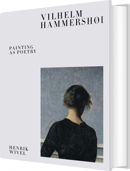 Vilhelm Hammershøi - Painting As Poetry - Henrik Wivel - English Book