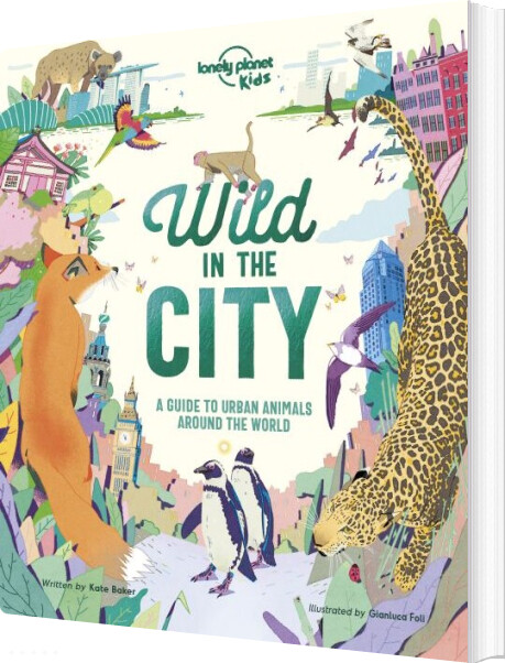 Wild In The City: A Guide To Urban Animals Around The Globe - Kate Baker - English Book