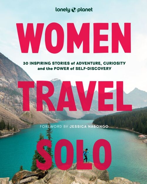 Women Travel Solo: 30 Inspiring Stories Of Adventure, Curiosity And The Power Of Self-discovery - Lonely Planet - English Book