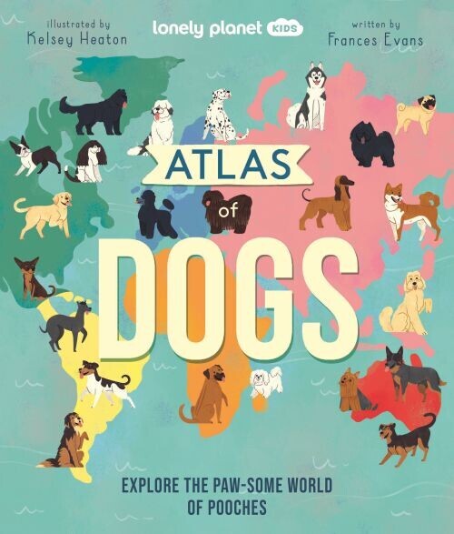 Atlas Of Dogs - Lonely Planet Kids