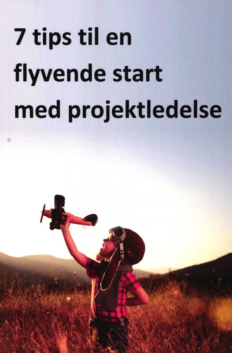 7 Tips Til En Flyvende Start Med Projektledelse