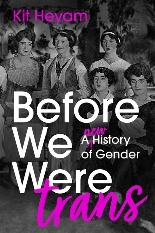 Before We Were Trans A New History Of Gender