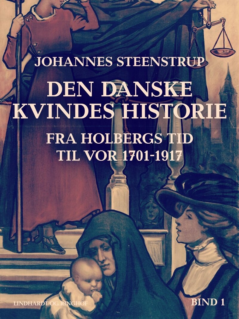 Den Danske Kvindes Historie Fra Holbergs Tid Til Vor 1701-1917. Bind 1 ...