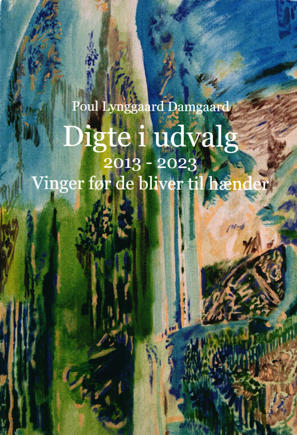 Digte I Udvalg 2013 - 2023 Vinger Før De Bliver Til Hænder