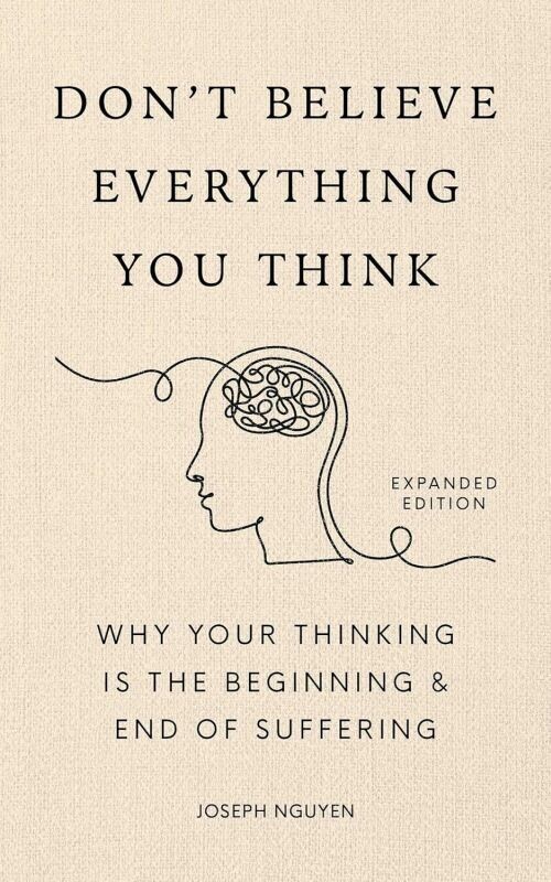 Don T Believe Everything You Think Expanded Edition Why Your Thinking Is