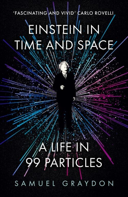 Einstein In Time And Space A Life In 99 Particles