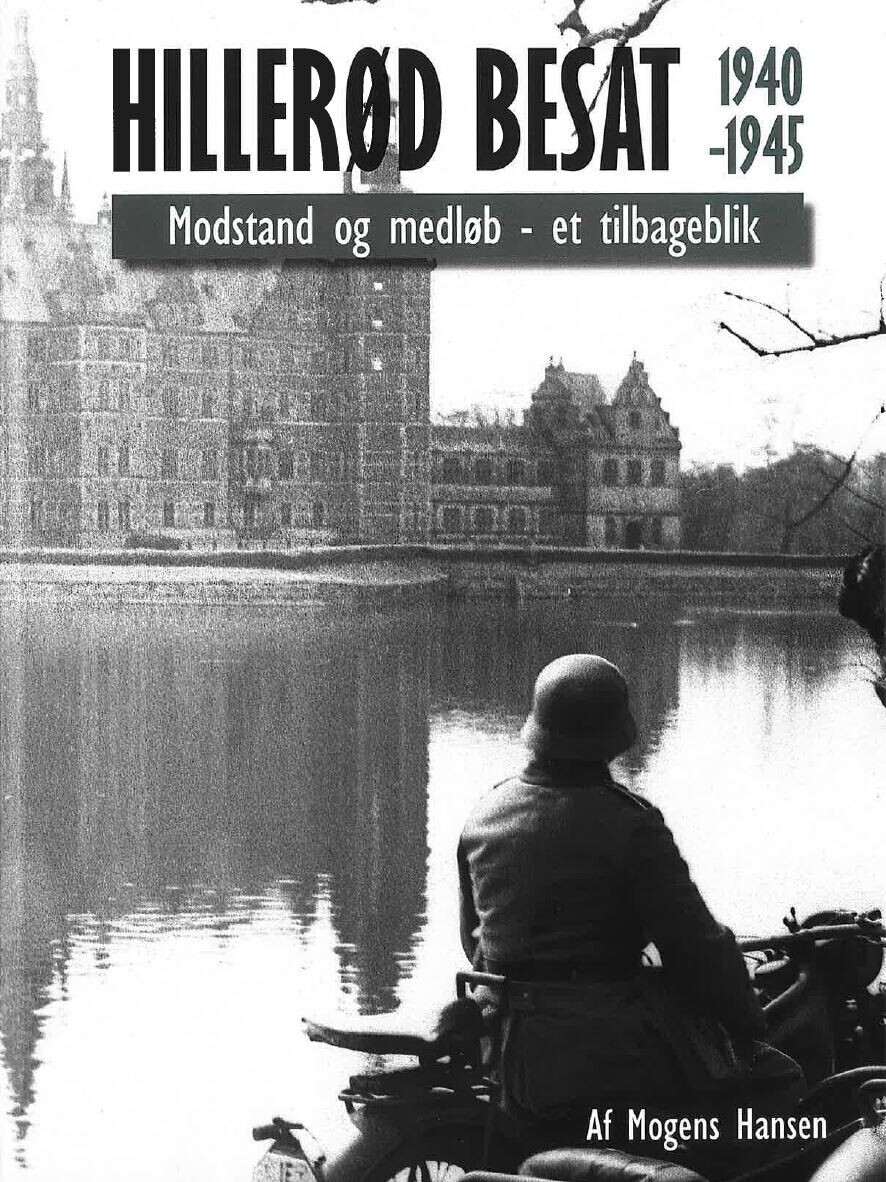 Hillerød Besat 1940-1945 Modstand Og Medløb - Et Tilbageblik